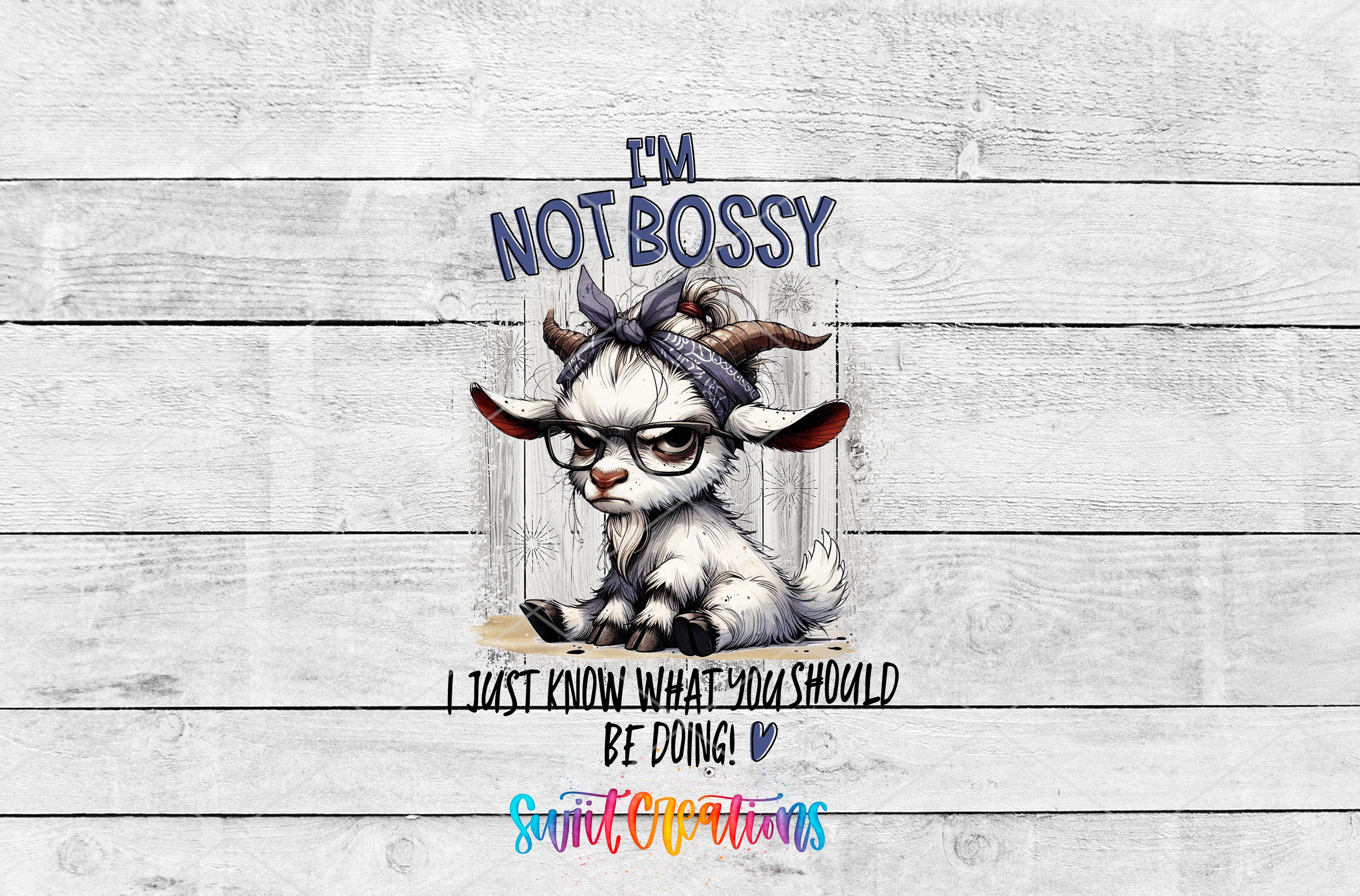 a cartoon goat with horns and glasses, sitting on a wooden surface. Above the goat, there is text that reads "I'm NOT BOSSY" and below the goat, there is text that says "I just know what you should be doing".