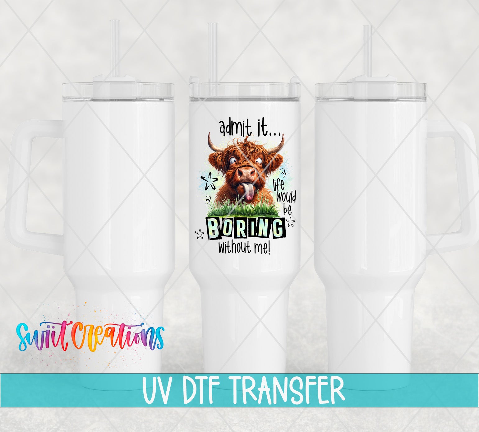 three white tumblers with a printed design on them. The design includes a cartoon cow with horns and the text "admit it... life would be boring without me!" The tumblers are set against a light background, and there is a watermark at the bottom that reads "UV Dtf Transfer".