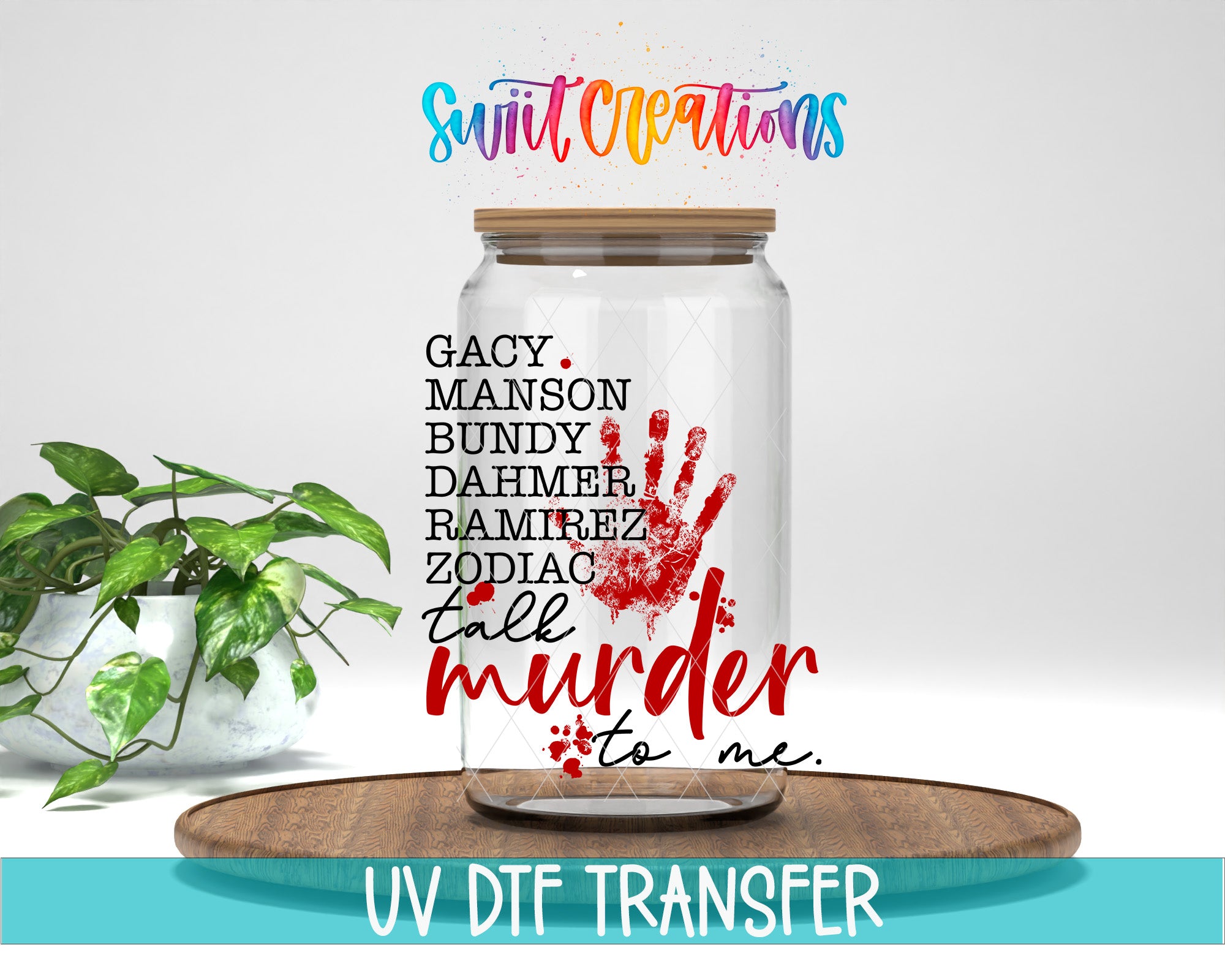 a glass jar with a handprint design, placed on a wooden surface. The jar has a label with text that reads "GACY, MANSON, BUNDY, DAHMERZ, RAMIREZ, ZODIAAC, talk to me." The background of the image is white, and there is a plant visible on the left side. The image also includes the text "Swift Creations" and "UV DFT TRANSFER" at the top and bottom, respectively.