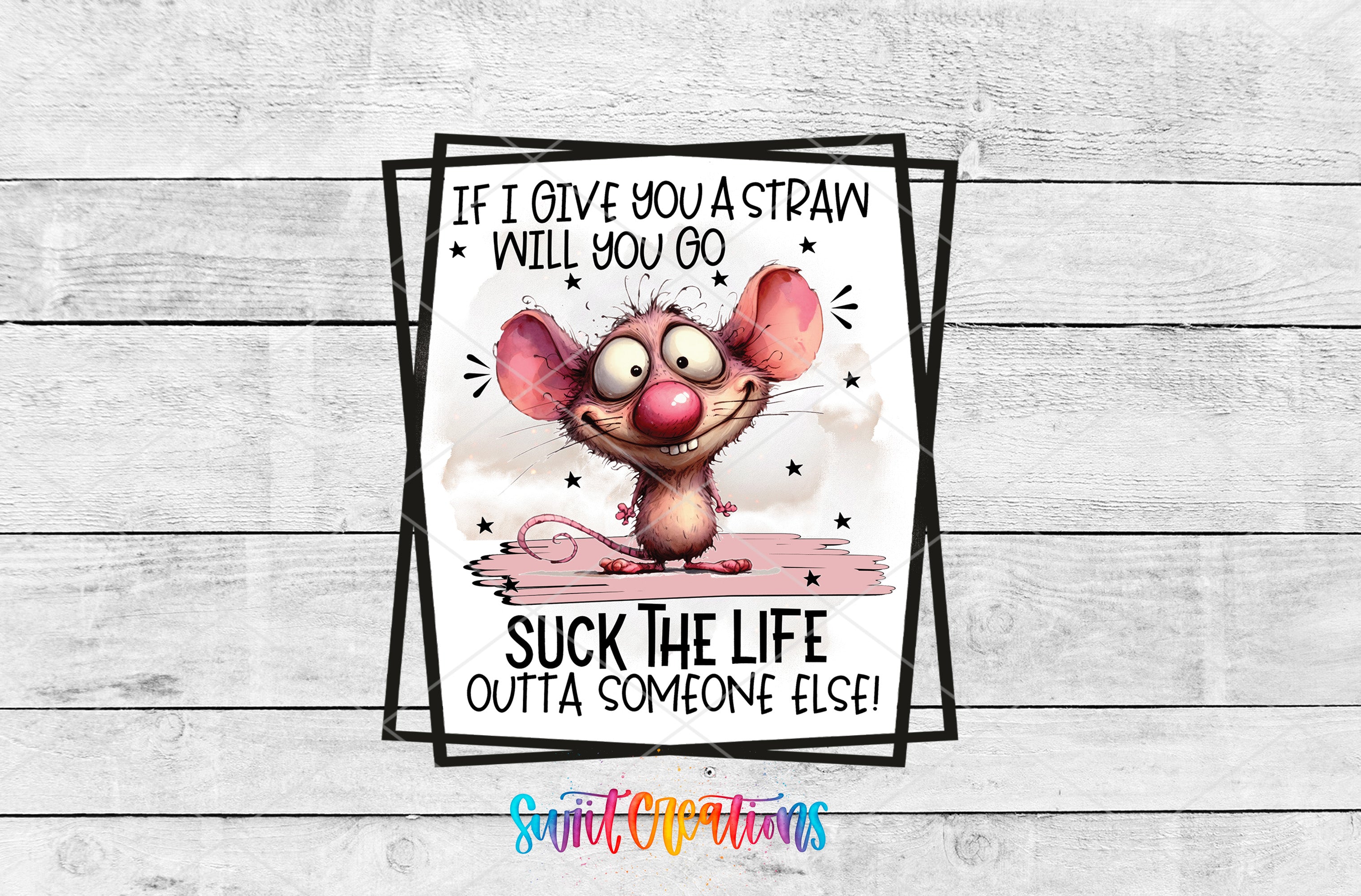 a cartoon mouse with a humorous caption that reads "If I give you a straw, will you go? Suck the life outta someone else!"