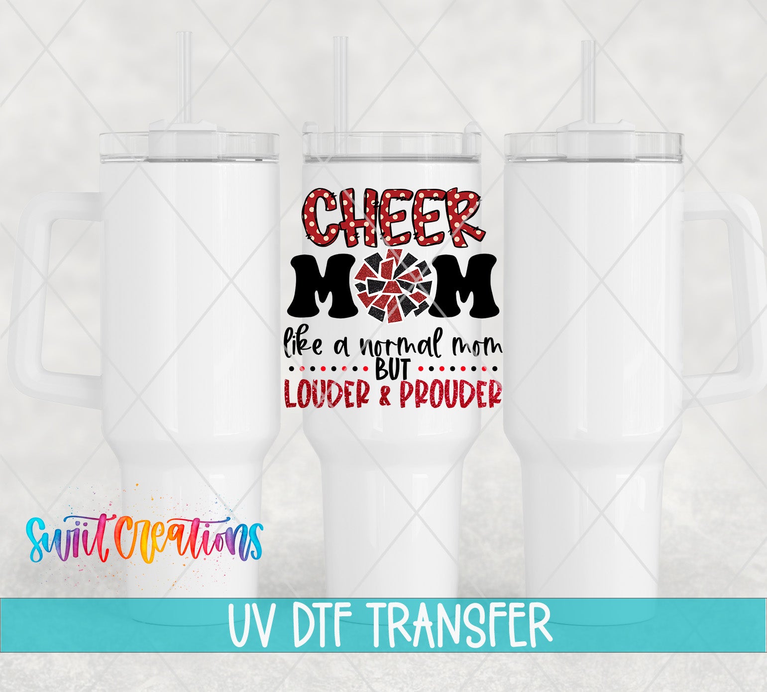 three white tumblers with a design that says "CHEER MOM LIKE A NORMAL MOM BUT LOUDER & PROUDER" in bold red and black text. The tumblers are set against a white background, and there is a watermark at the bottom that reads "Swit Creations UV Dtf Transfer".