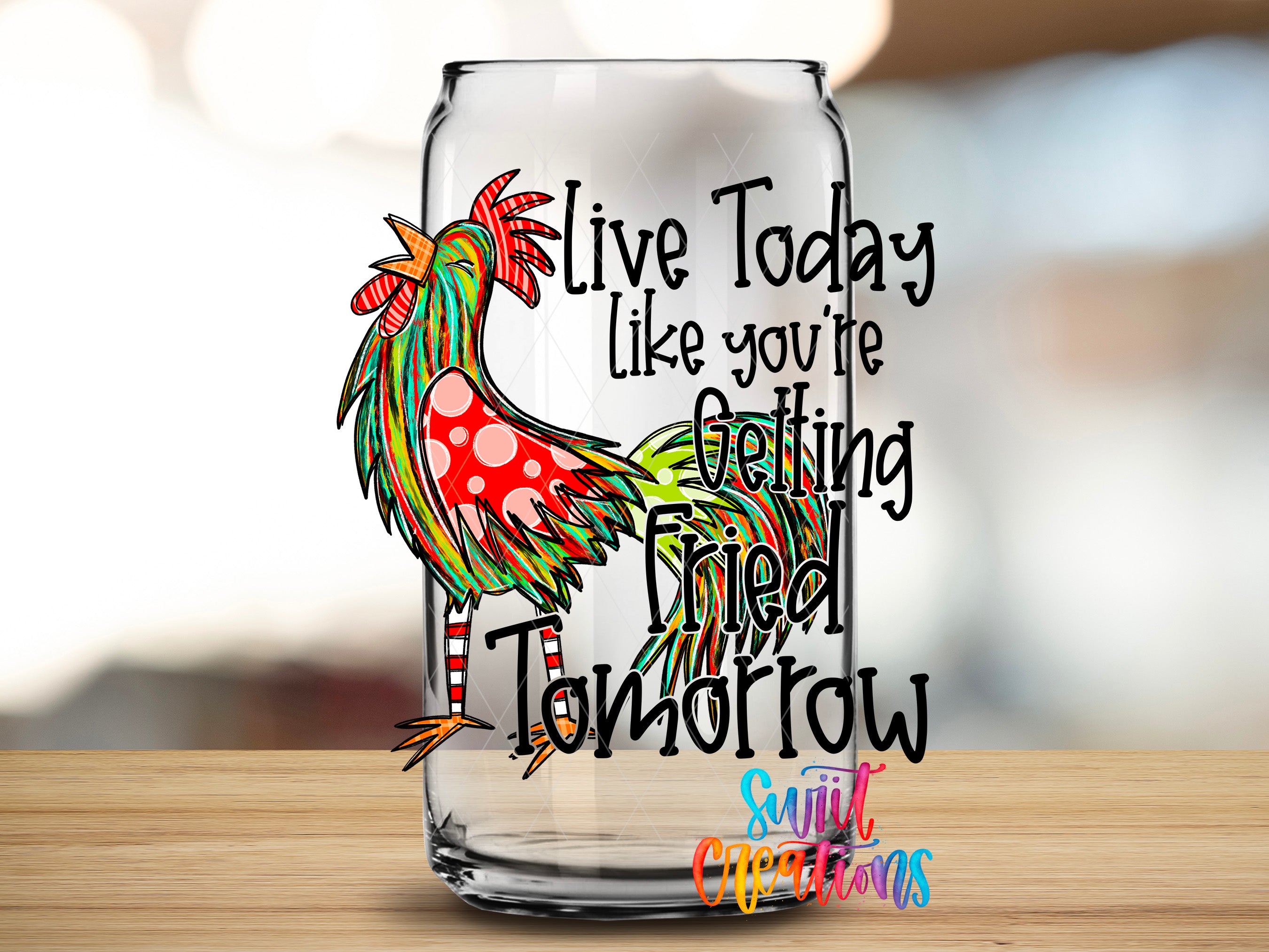 a glass can with a colorful rooster design and text that reads "Live Today like you're getting fried tomorrow".