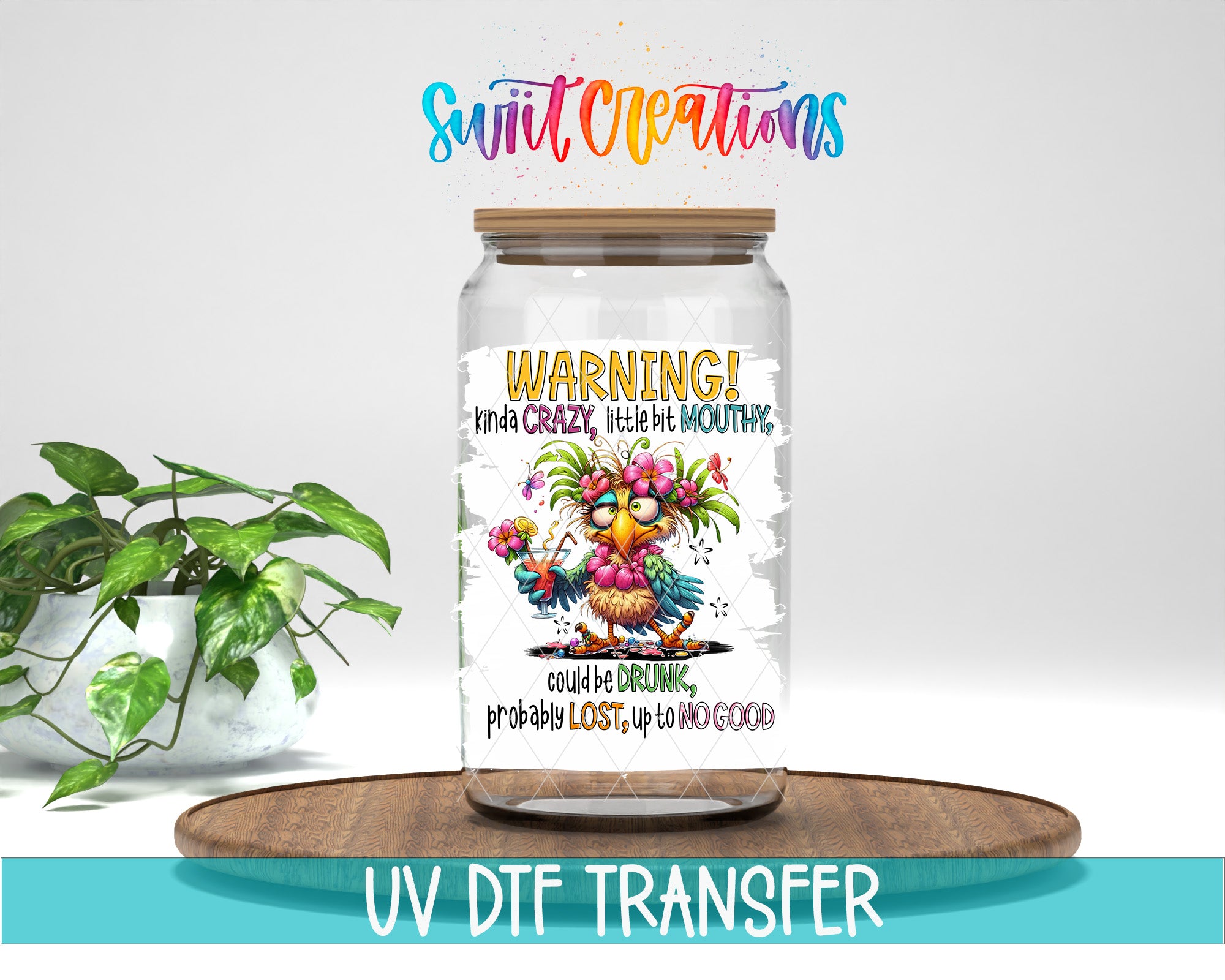 a glass jar with a colorful, whimsical design on it, placed on a wooden surface. The jar has a warning label on it, which reads "WARNING! Kinda Crazy, Little Bit MOUTHS could be DRINKED, probably LOST up to no good". The jar is accompanied by a potted plant in the background, and there is text at the bottom of the image that says "UV DFT TRANSFER".