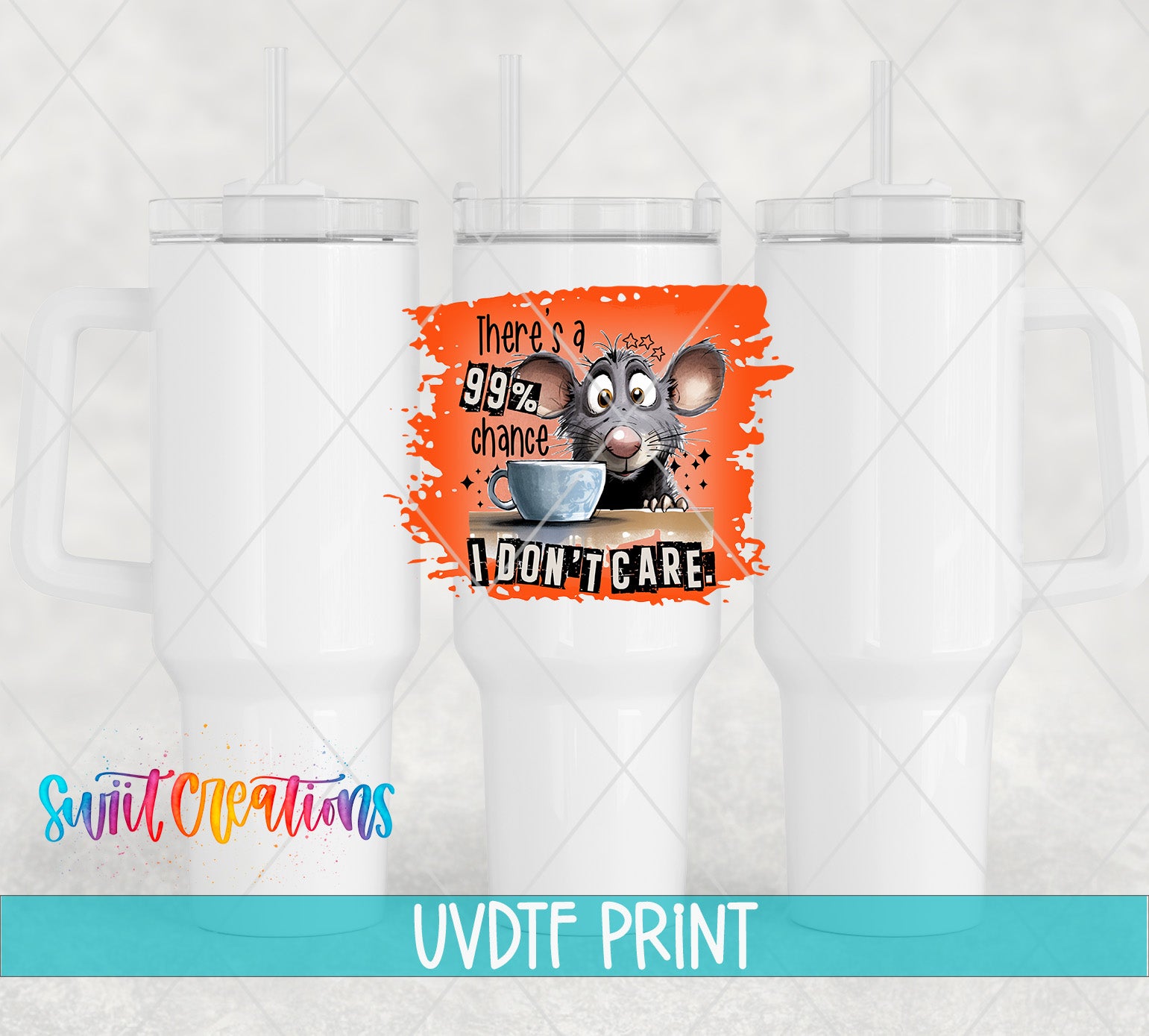 The image is a collage of three white tumblers with a colorful graphic design on one of them. The graphic features a cartoon mouse holding a cup and the text "There's a 99% chance I don't care" in a playful, humorous manner.