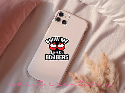 a phone case with the words show me your bobbers on it