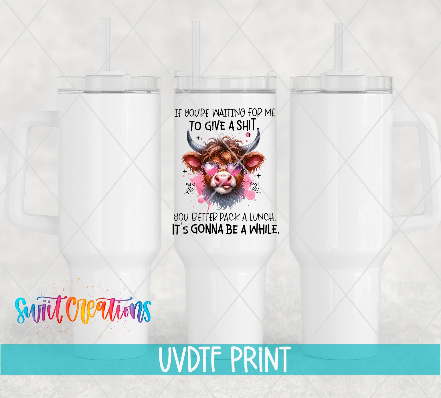 a white tumbler with a printed design on it, including a cow's head and text that reads "If you're waiting for me to give a shit, you better pack a lunch. It's gonna be a while."