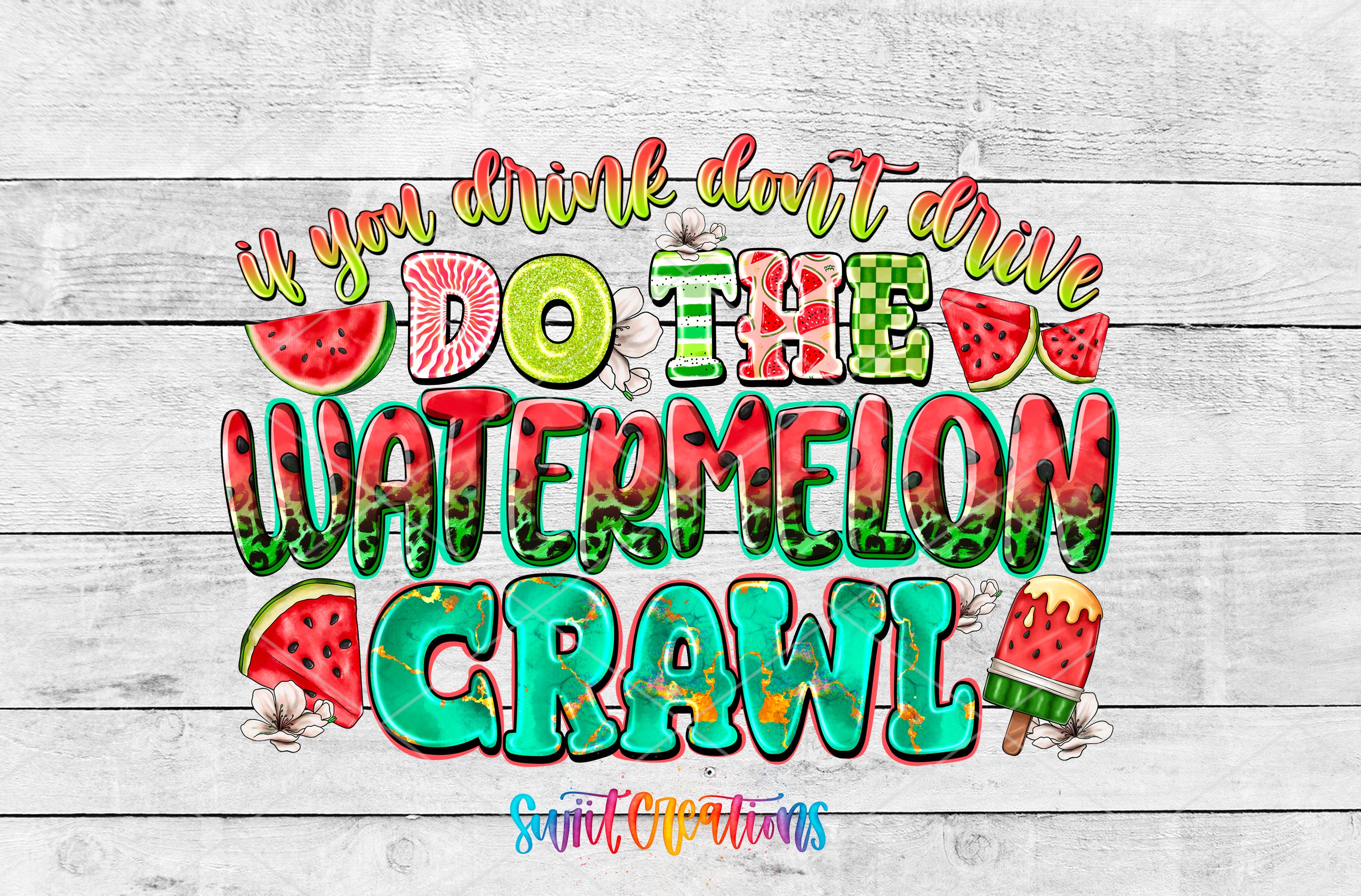 a colorful and playful text that reads "If you drink don't drive, do the watermelon crawl" with various watermelon and flower illustrations surrounding the text.