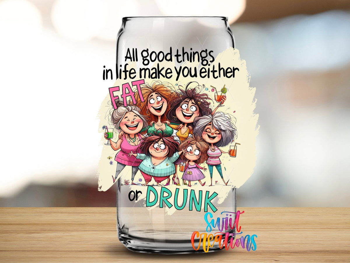 Swiit Creations UV DTF Good Things Make You Fat or Drunk transfer applied to a clear glass can