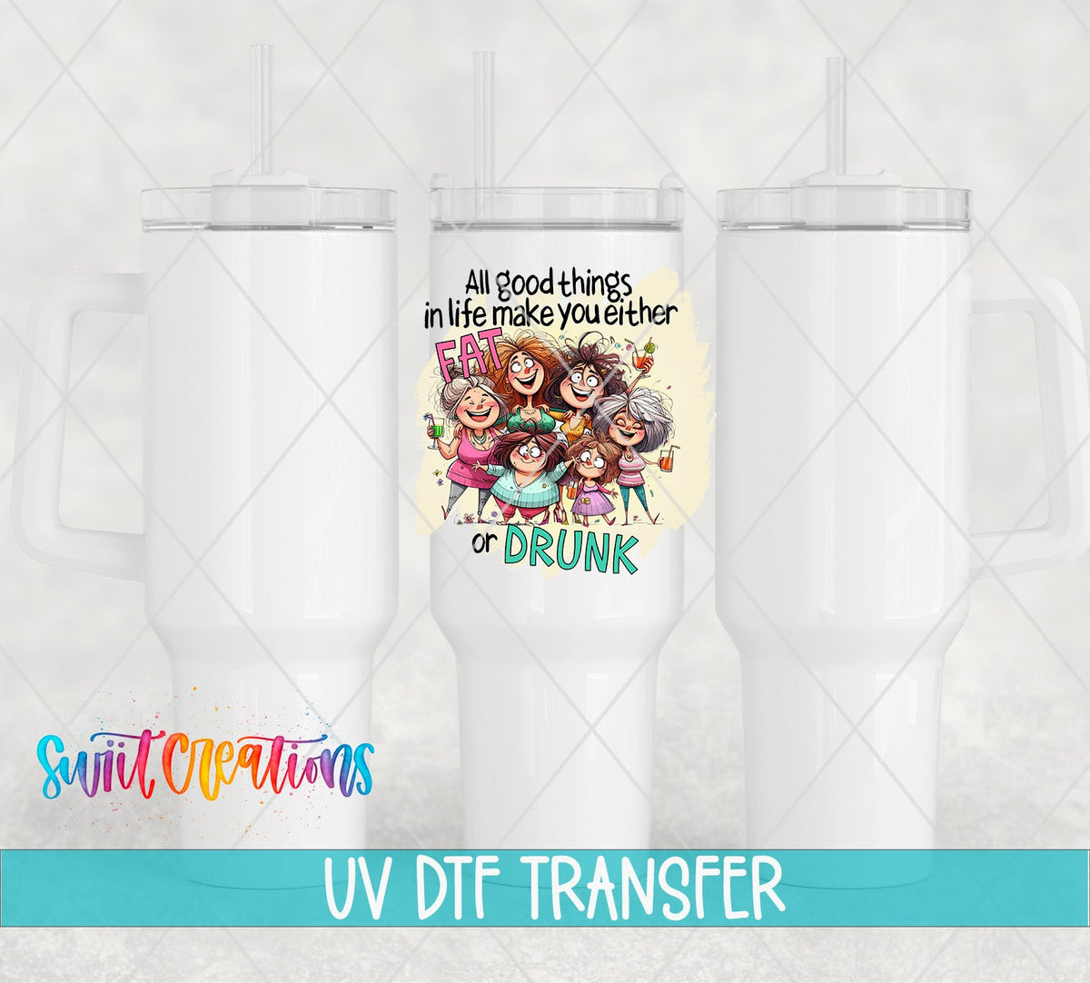Swiit Creations UV DTF Good Things Make You Fat or Drunk transfer shown on a white tumbler set