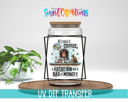 All I Need is Coffee a Vacation and a Bag of Money UV DTF Cup Decal | UV900 - Swiit Creations