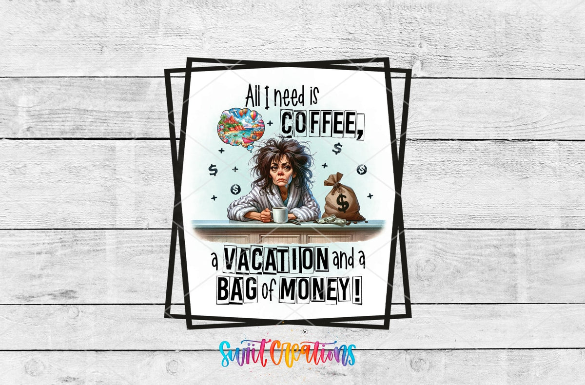 All I Need is Coffee a Vacation and a Bag of Money UV DTF Cup Decal | UV900 - Swiit Creations
