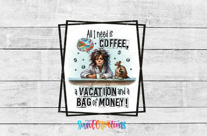 All I Need is Coffee a Vacation and a Bag of Money UV DTF Cup Decal | UV900 - Swiit Creations