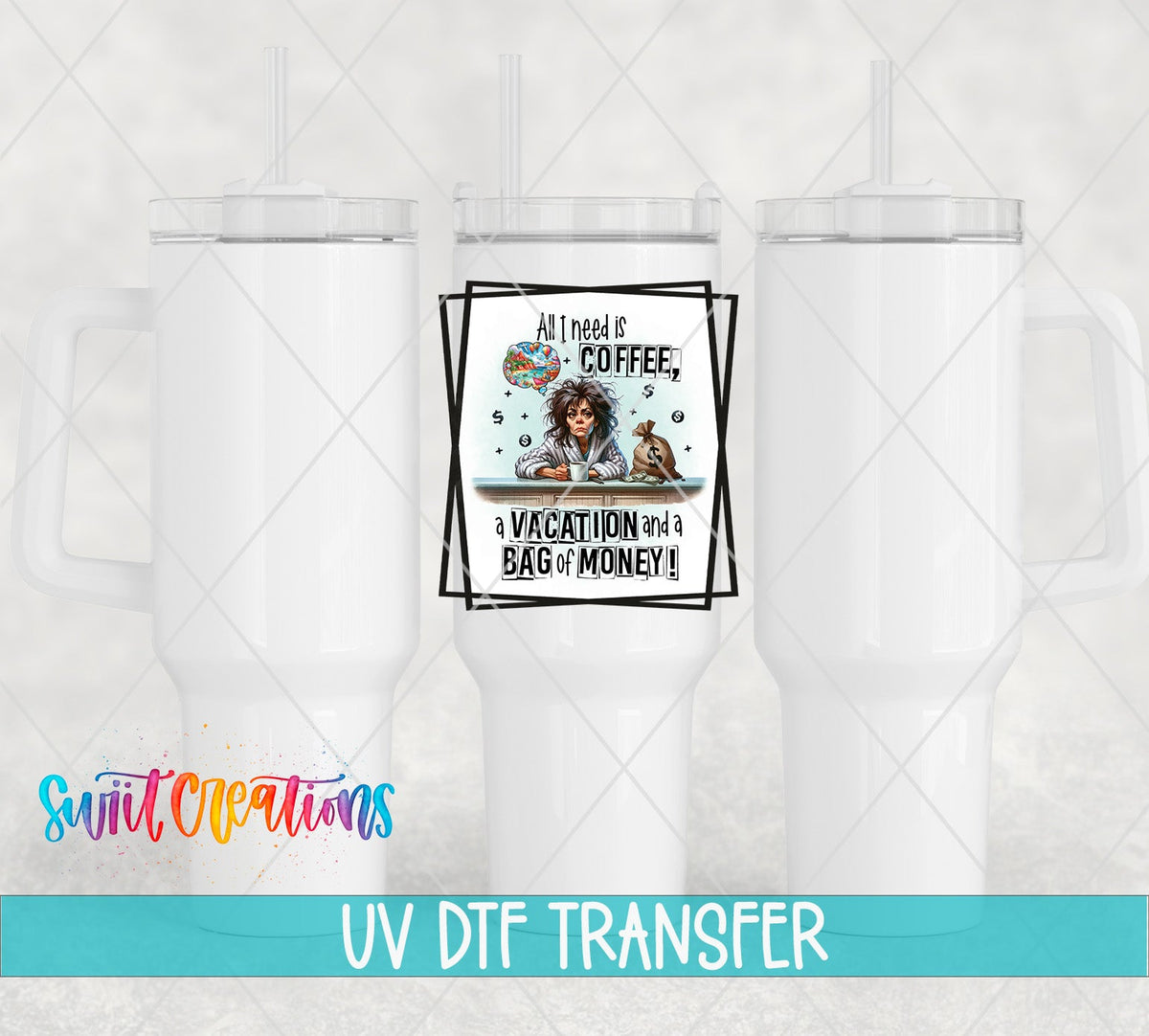 All I Need is Coffee a Vacation and a Bag of Money UV DTF Cup Decal | UV900 - Swiit Creations