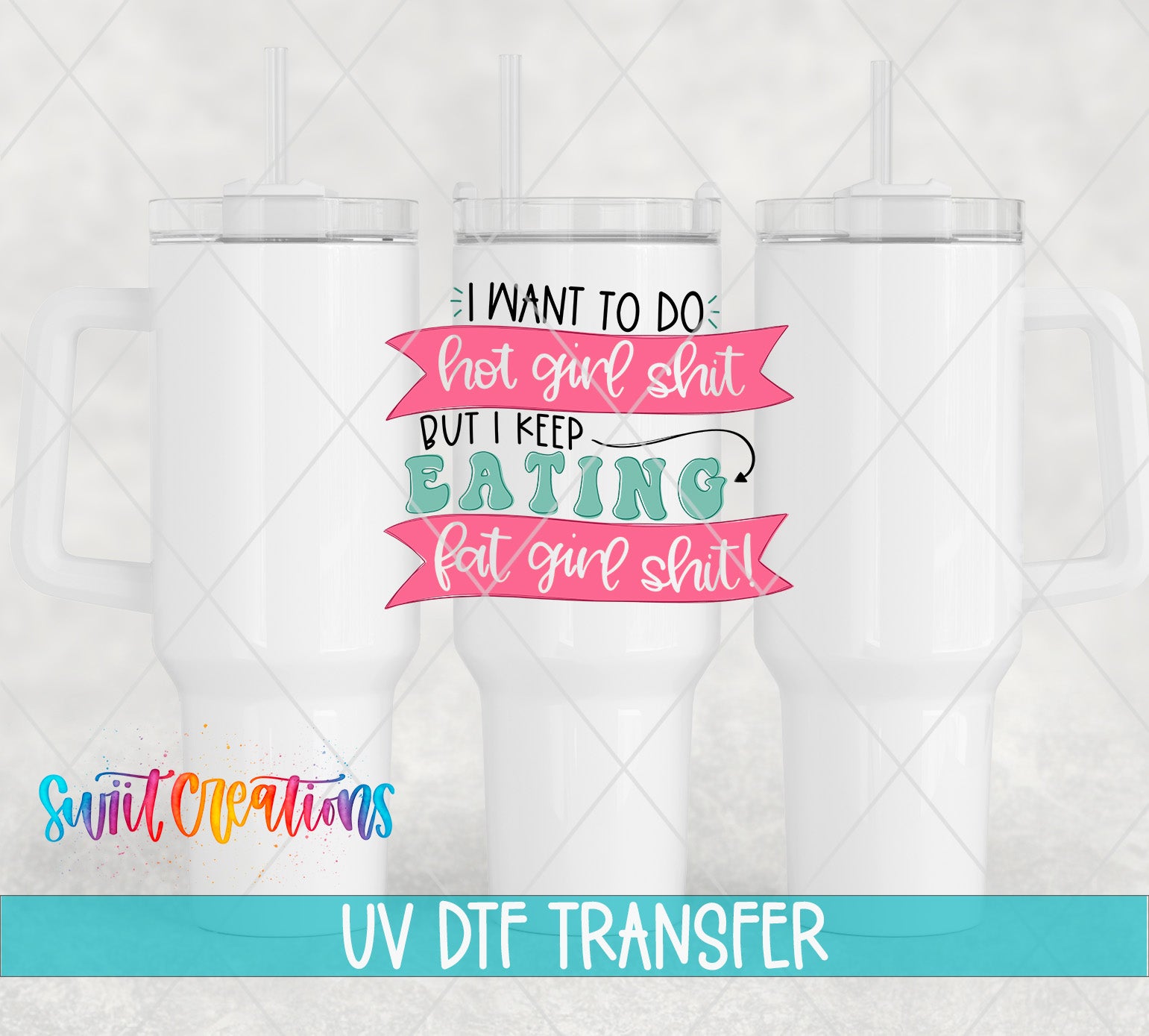 a white ceramic mug with a pink and teal design, along with a text overlay that reads "I want to do hot girl shit, but I keep eating fat girl shit!" The mug is set against a light gray background, and there is a watermark at the bottom that says "Swit Transfers UV Dtf Transfers".