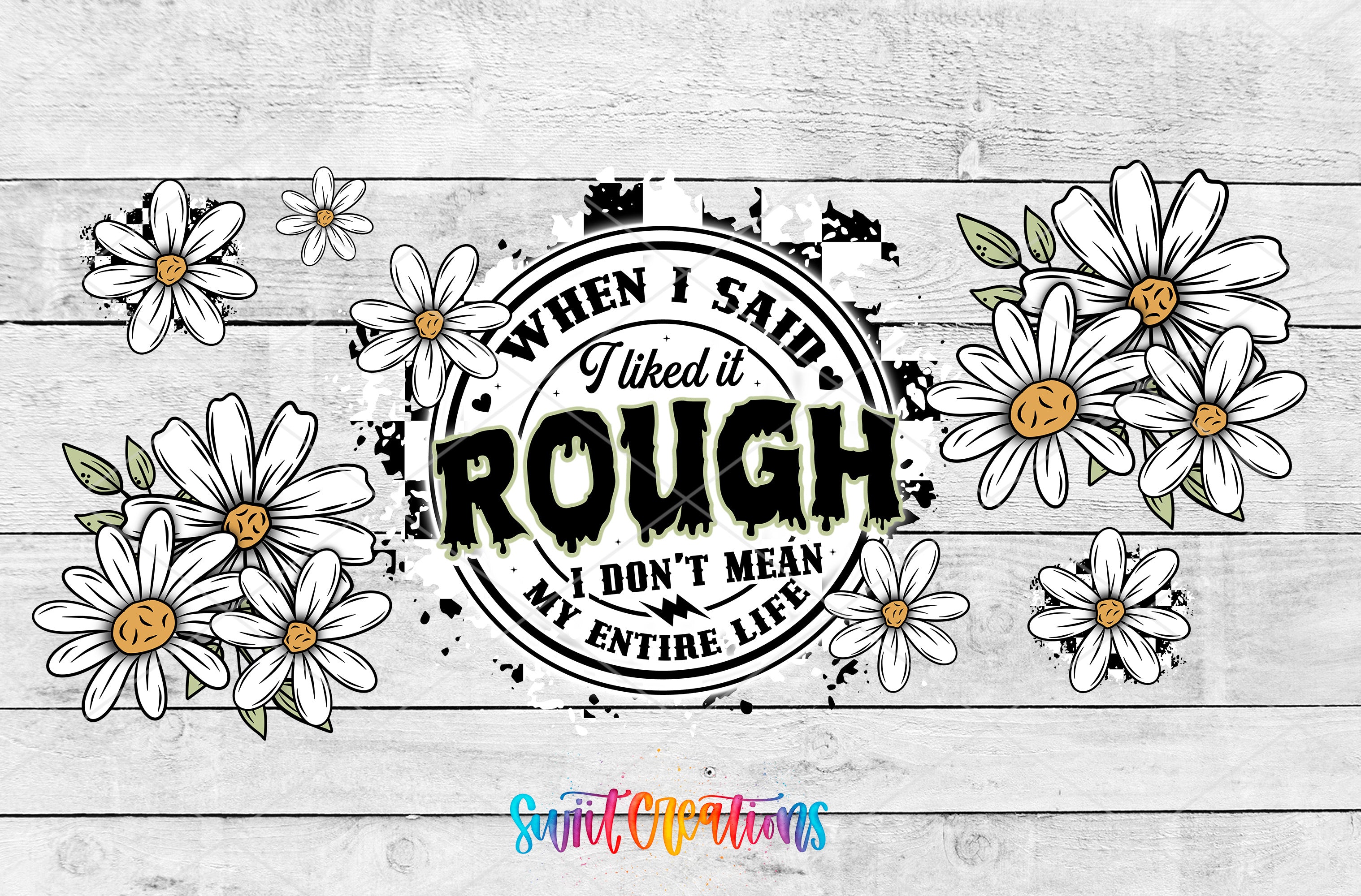 a graphic design with a central text circle surrounded by various white flowers and leaves. The text circle reads "WHEN I SAID I LIKE IT ROUGH I DON'T MEAN MY ENTIRE LIFE".