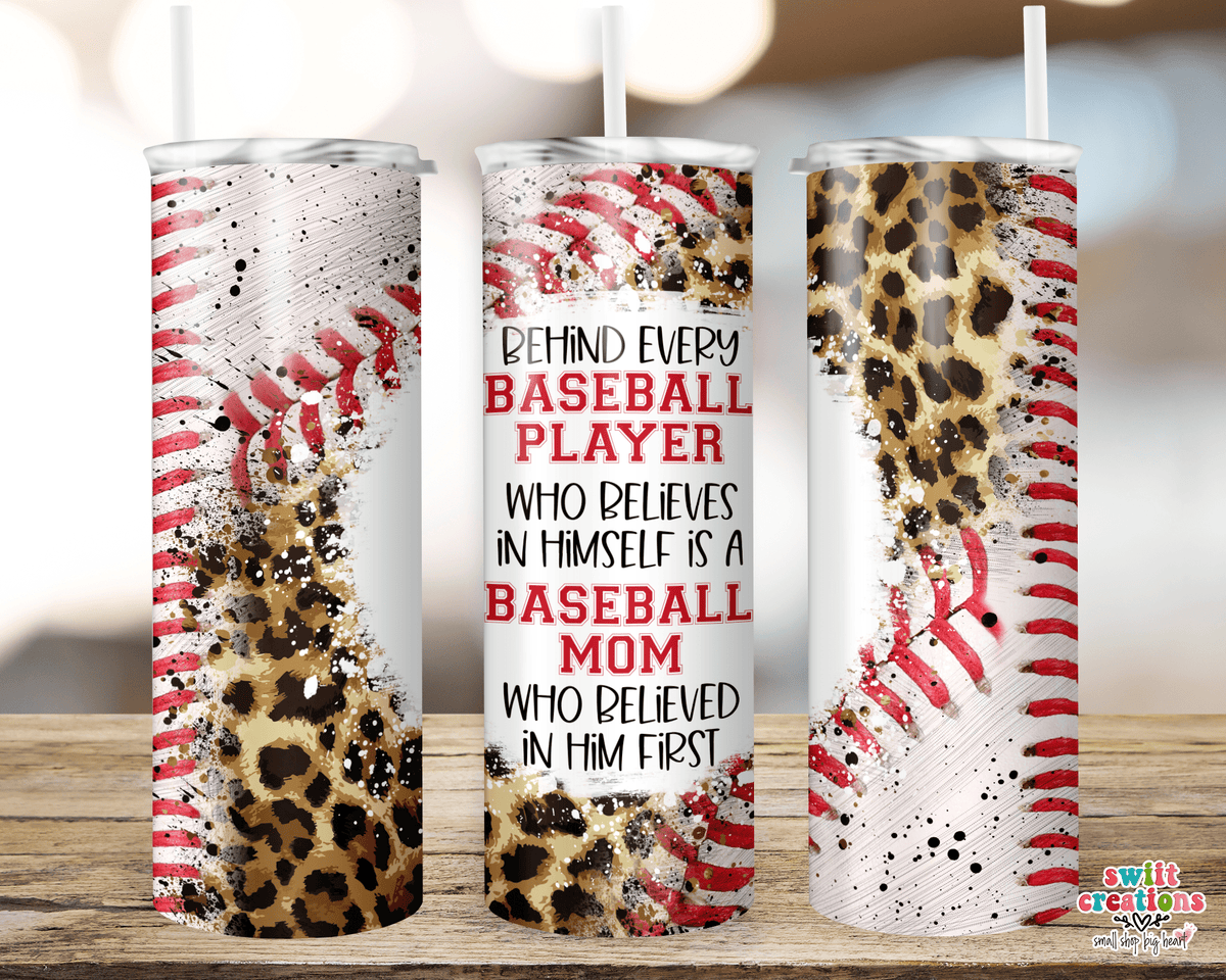 Behind Every Baseball Player Who Believes In Himself is a Baseball Mom Who Believed In Him First Tumbler Wrap JPG - Swiit Creations