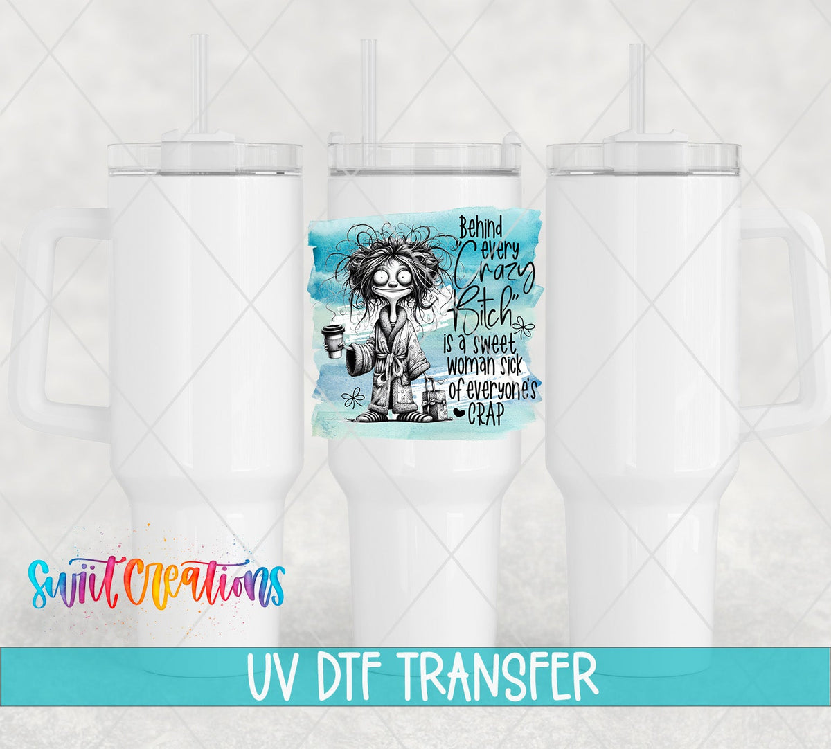 Swiit Creations UV DTF Behind Every Crazy Bitch transfer shown on a white tumbler set