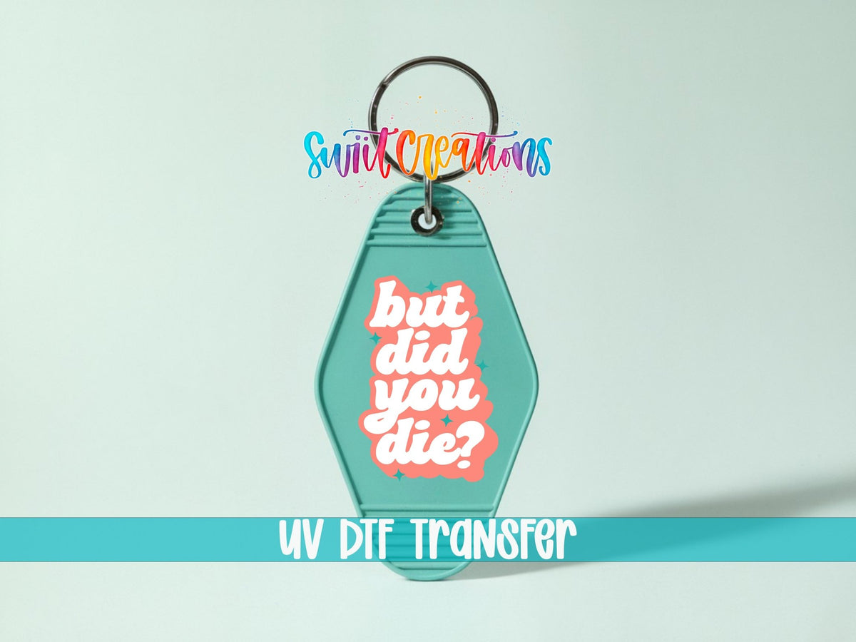 But Did You Die? Funny Motel Keychain UV DTF Transfer | Sarcastic Quote Decal | MK2100 - Swiit Creations