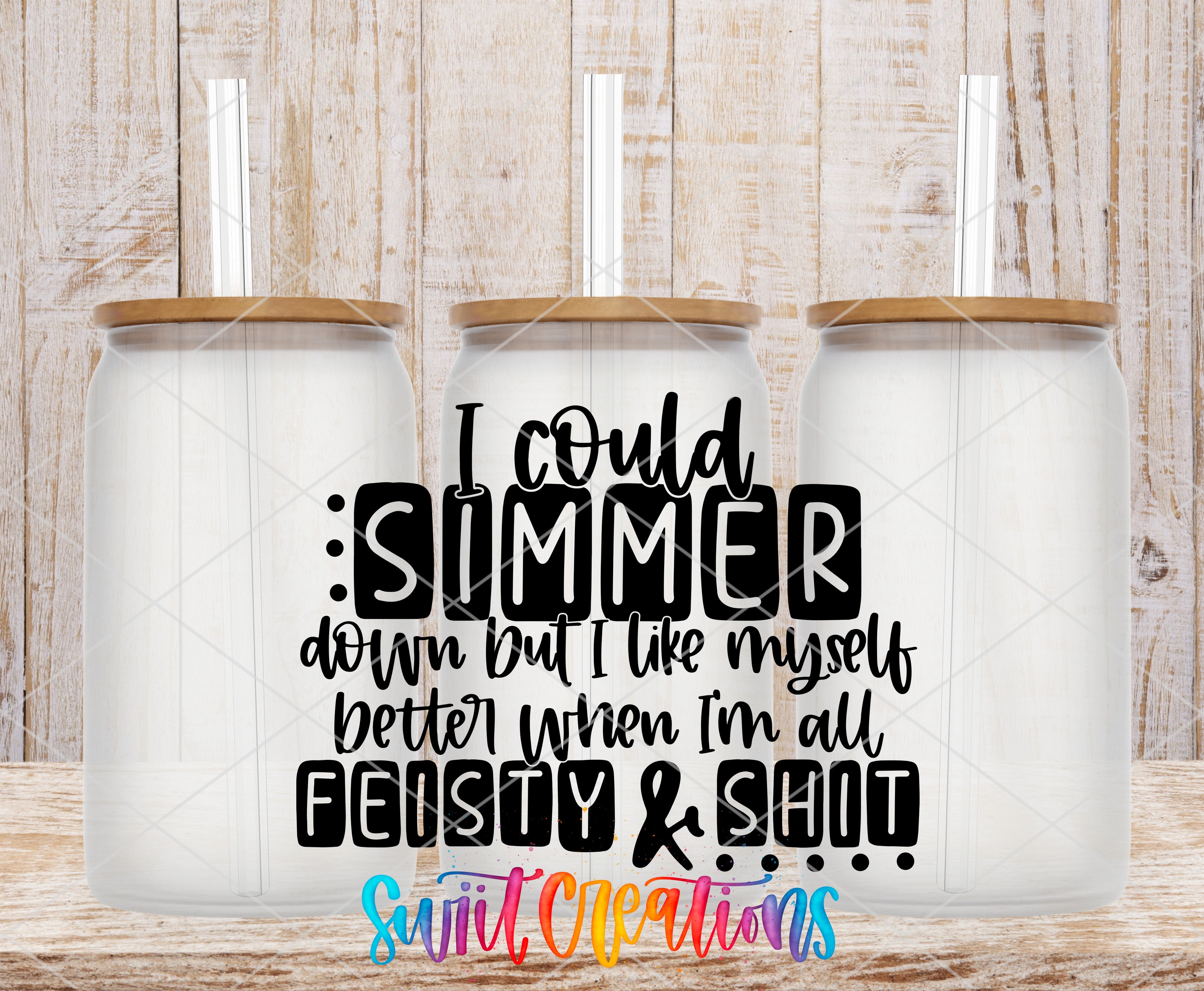 a wooden background with three glass jars in the foreground, each with a lid and straw. The jars are arranged in a row, and there is text overlaid on the image that reads "I could Simmer down but I like myself better when I'm all Feasty & Shit".