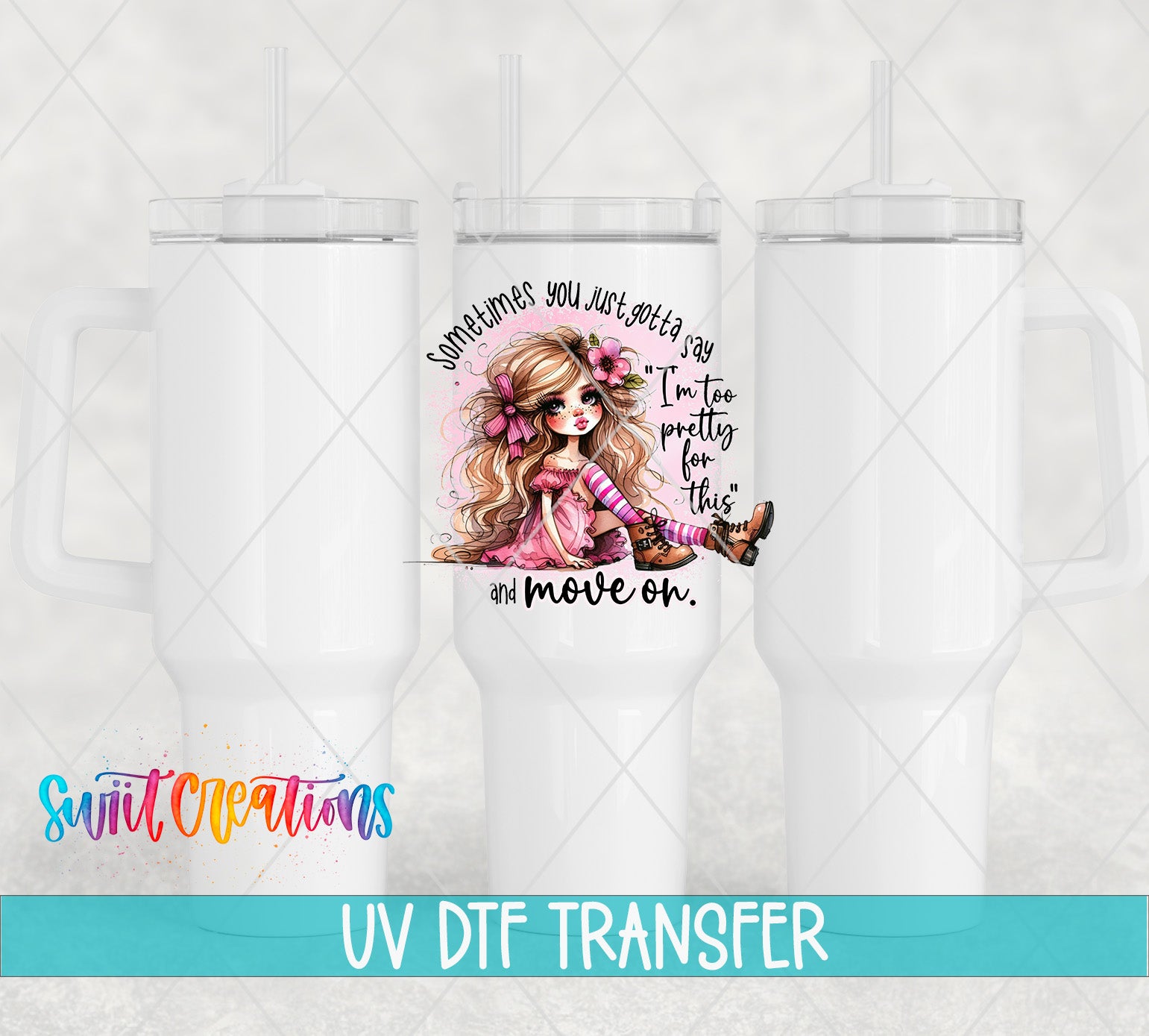 a white ceramic mug with a printed design of a young girl with blonde hair and a pink outfit. The design includes text that says "Sometimes you just gotta say 'I'm too pretty for this' and move on." The mug is set against a light background, and there is a watermark at the bottom that reads "UV Dtf Transfer".