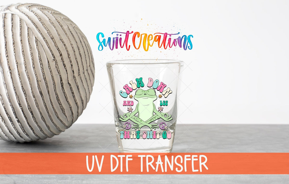 Calm Down And Let That Shit Go UV DTF Shot Glass Transfer | SG964 - Swiit Creations
