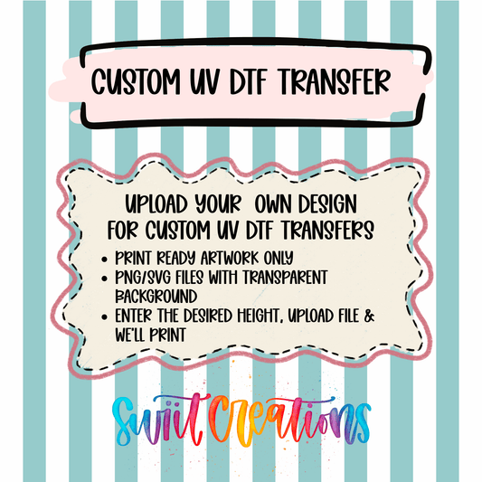 Custom UV DTF Transfer | Upload Your Own Design - Swiit Creations