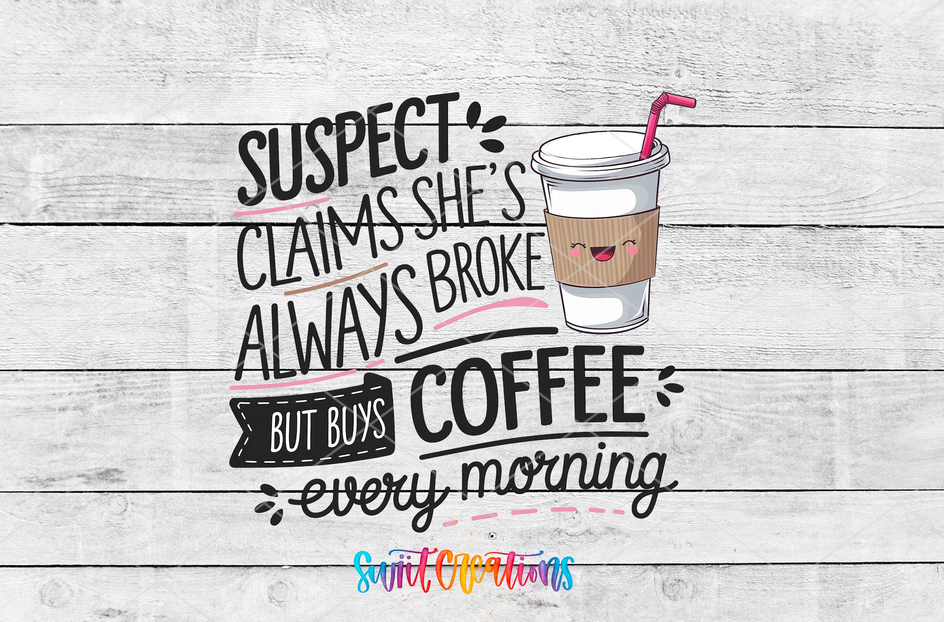 a humorous text overlay on a wooden background, which reads "SUSPECT CLAIMS SHE'S ALWAYS BROKE COFFEE BUT BUYS EVERY MORNING".