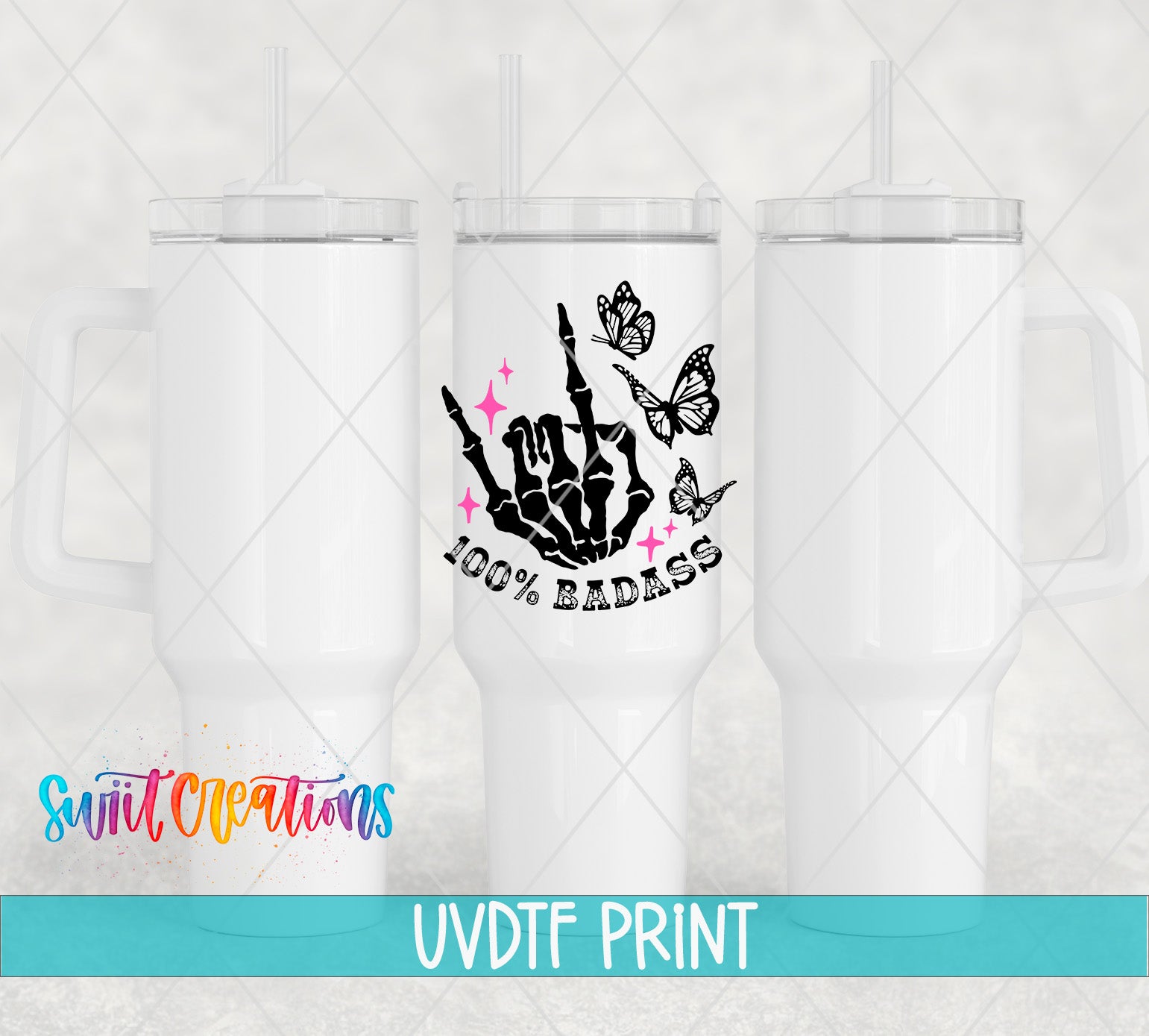 three white tumblers with a graphic design on them, including a skeleton hand and butterflies. The text "100% BADASS" is printed on the tumbler, and the text "Swit Creations UVDF PRINT" is printed below the tumblers.