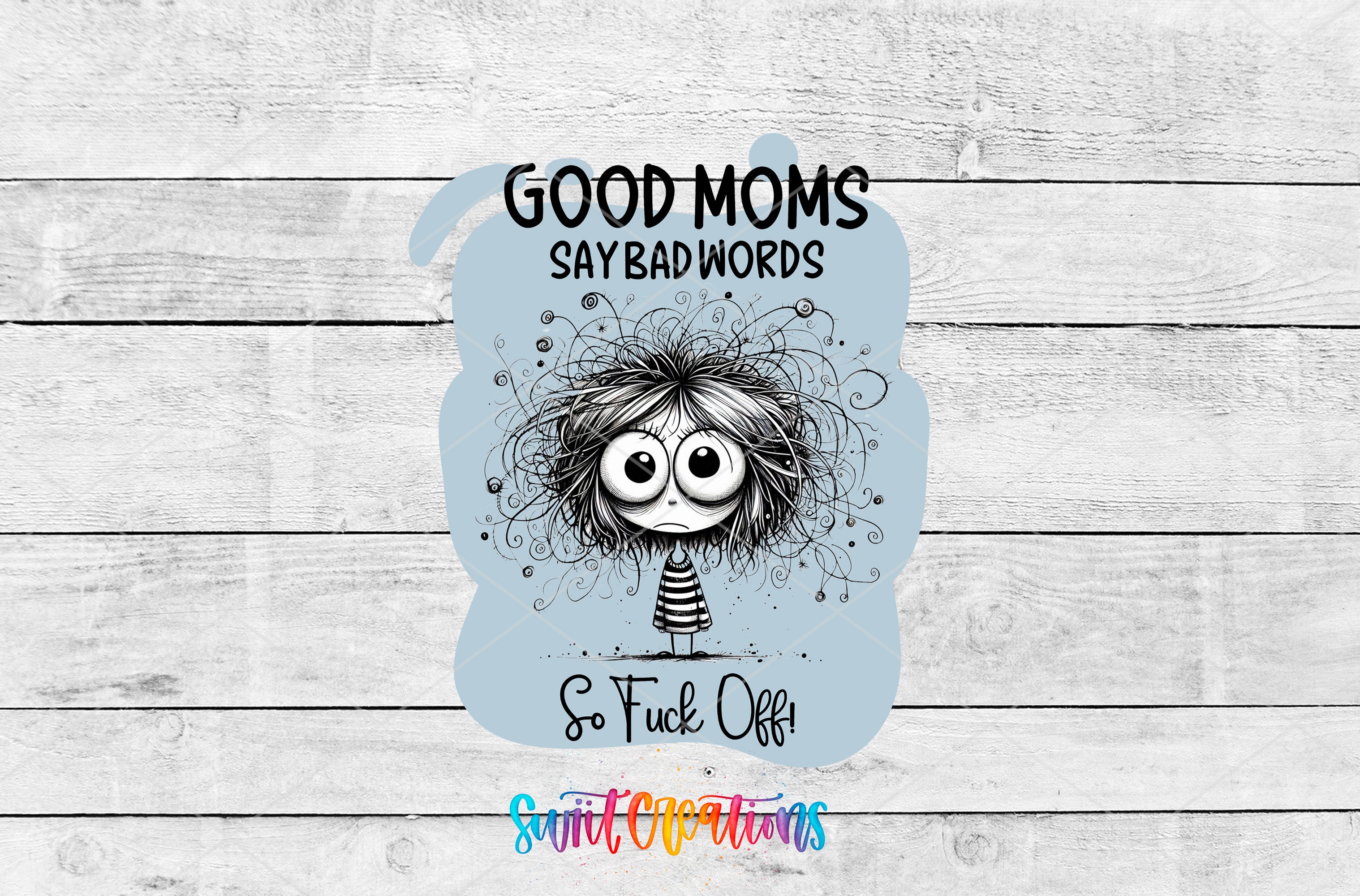a cartoon character with a messy hairstyle and a text overlay that reads "GOOD MOMS SAY BADWORDS So FUCK Off"
