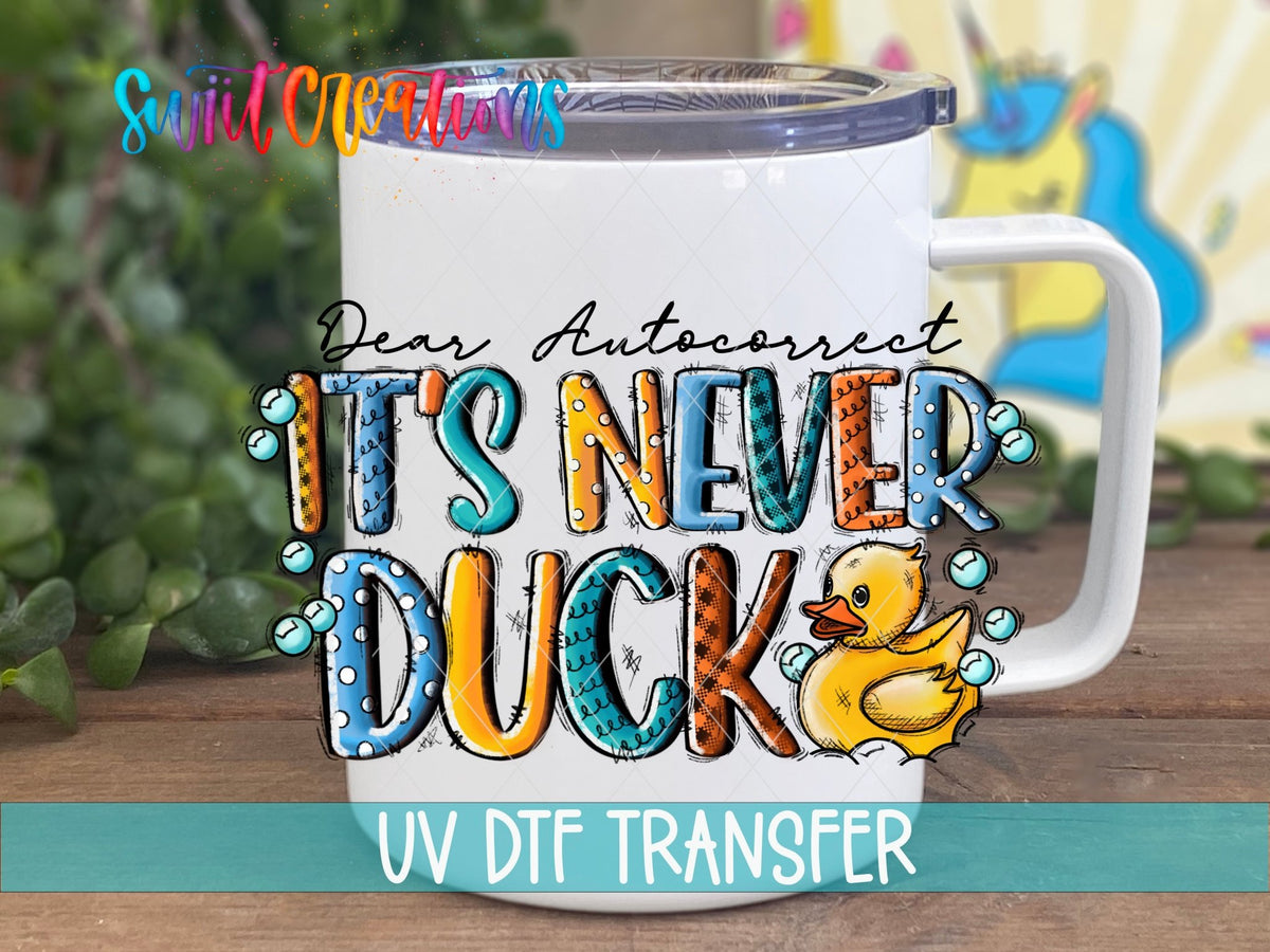Dear Autocorrect Its Never Duck UV DTF Decal | Funny Sarcastic Tumbler Decal | UV621 - Swiit Creations