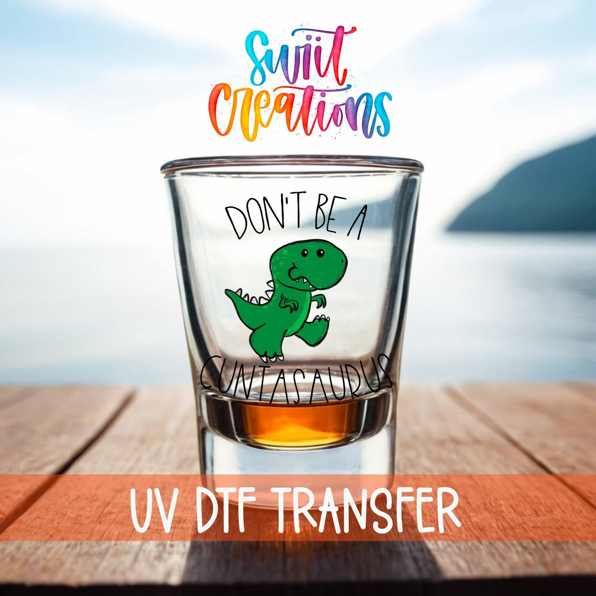 Don't Be a Cuntasaurus UV DTF Shot Glass Transfer | SG011 - Swiit Creations