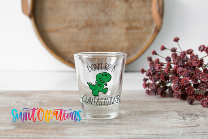 Don't Be a Cuntasaurus UV DTF Shot Glass Transfer | SG011 - Swiit Creations
