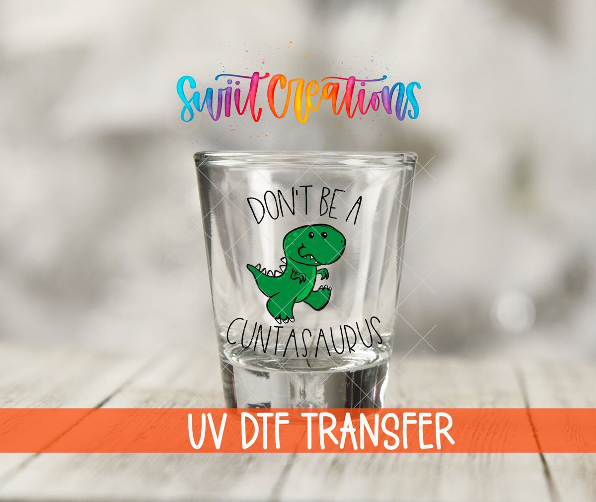 Don't Be a Cuntasaurus UV DTF Shot Glass Transfer | SG011 - Swiit Creations