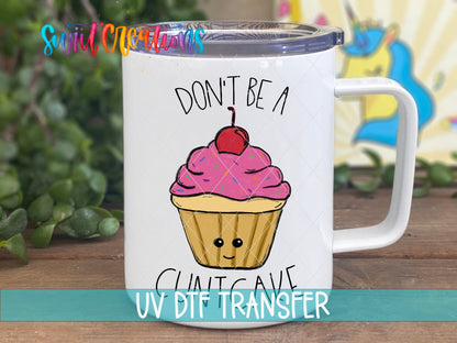 Don't Be a Cuntcake UV DTF Cup Decal | UV012 - Swiit Creations