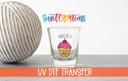 Don't Be a Cuntcake UV DTF Shot Glass Transfer | SG012 - Swiit Creations