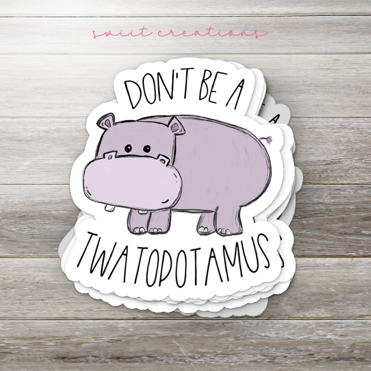 Don't Be A Twatopotamus Sticker SS0013 - Swiit Creations