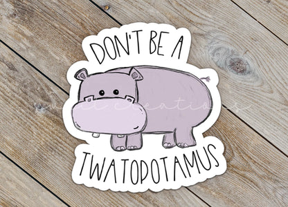Don't Be A Twatopotamus Sticker SS0013 - Swiit Creations