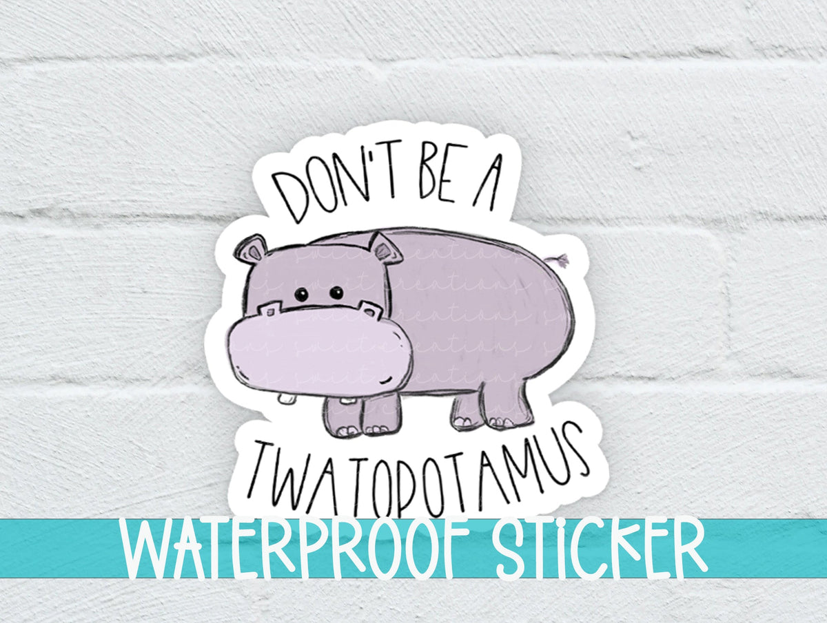 Don't Be A Twatopotamus Sticker SS0013 - Swiit Creations