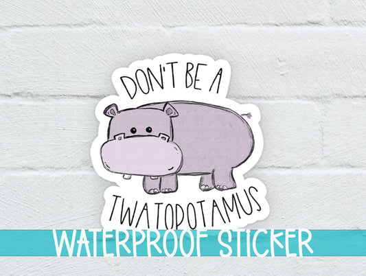 Don't Be A Twatopotamus Sticker SS0013 - Swiit Creations