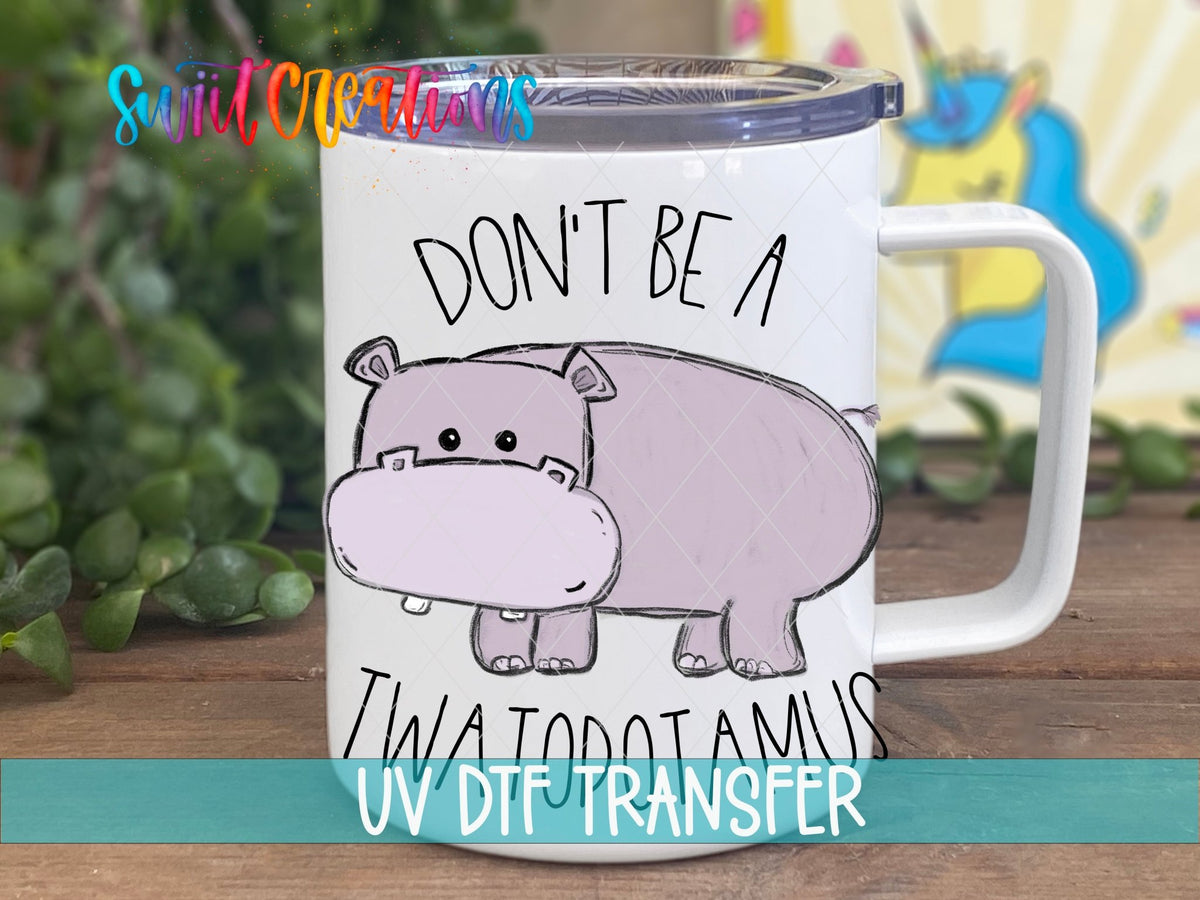 Don't Be a Twatopotamus UV DTF Cup Decal | UV013 - Swiit Creations