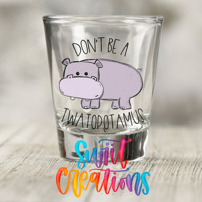 Don't Be a Twatopotamus UV DTF Shot Glass Transfer | SG013 - Swiit Creations