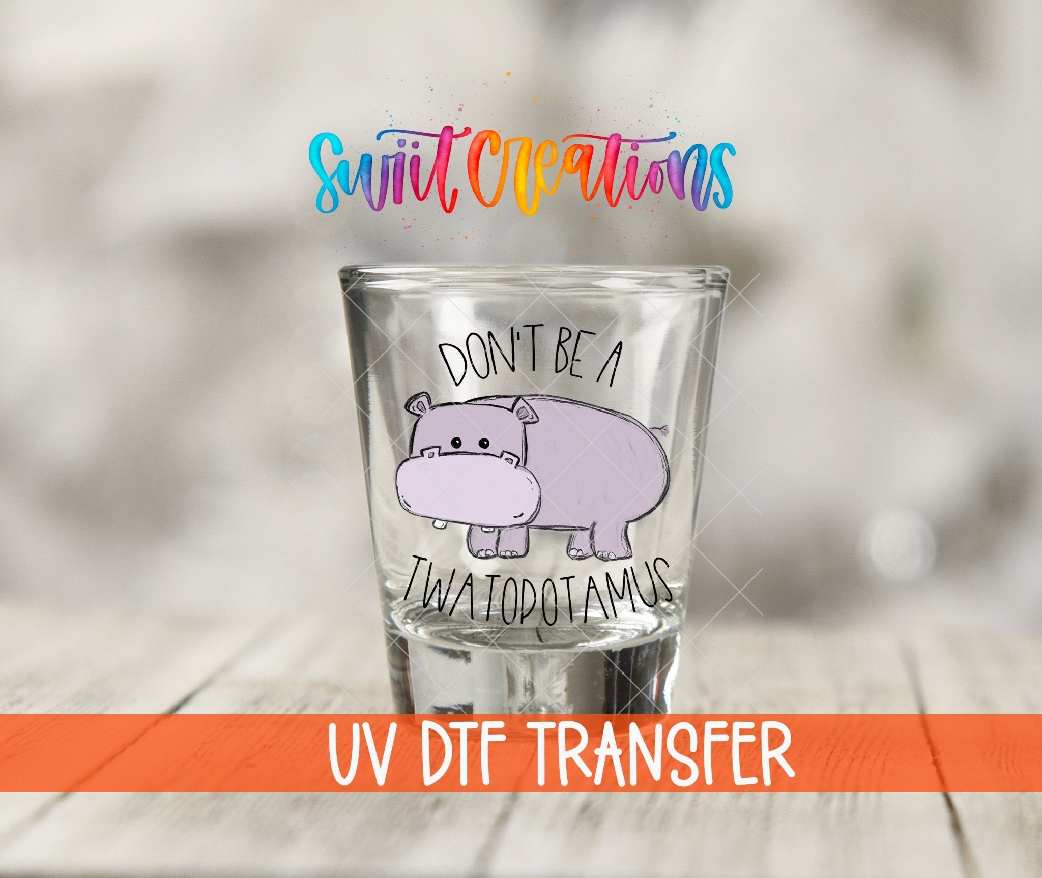 Don't Be a Twatopotamus UV DTF Shot Glass Transfer | SG013 - Swiit Creations