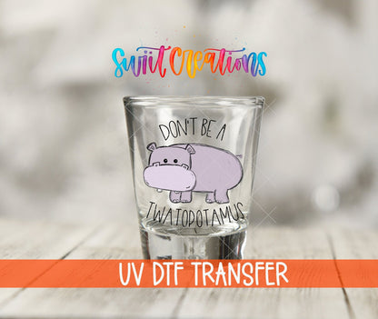 Don't Be a Twatopotamus UV DTF Shot Glass Transfer | SG013 - Swiit Creations