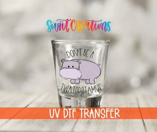 Don't Be a Twatopotamus UV DTF Shot Glass Transfer | SG013 - Swiit Creations