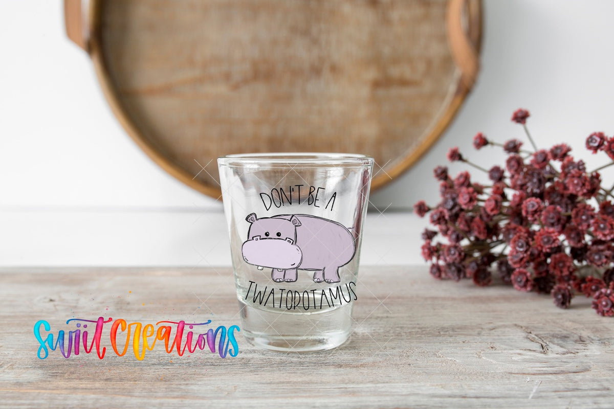 Don't Be a Twatopotamus UV DTF Shot Glass Transfer | SG013 - Swiit Creations