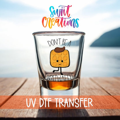 Don't Be a Twatwaffle UV DTF Shot Glass Transfer | SG014 - Swiit Creations