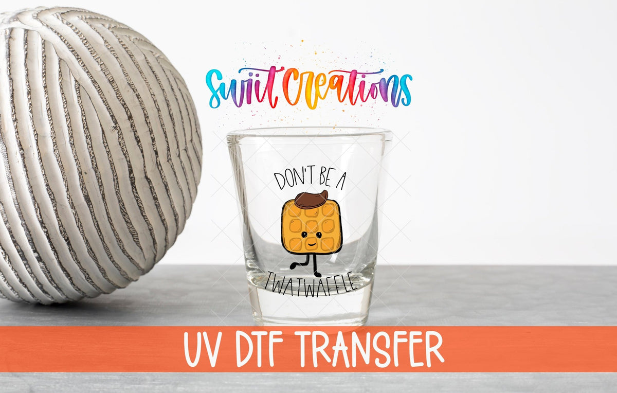 Don't Be a Twatwaffle UV DTF Shot Glass Transfer | SG014 - Swiit Creations