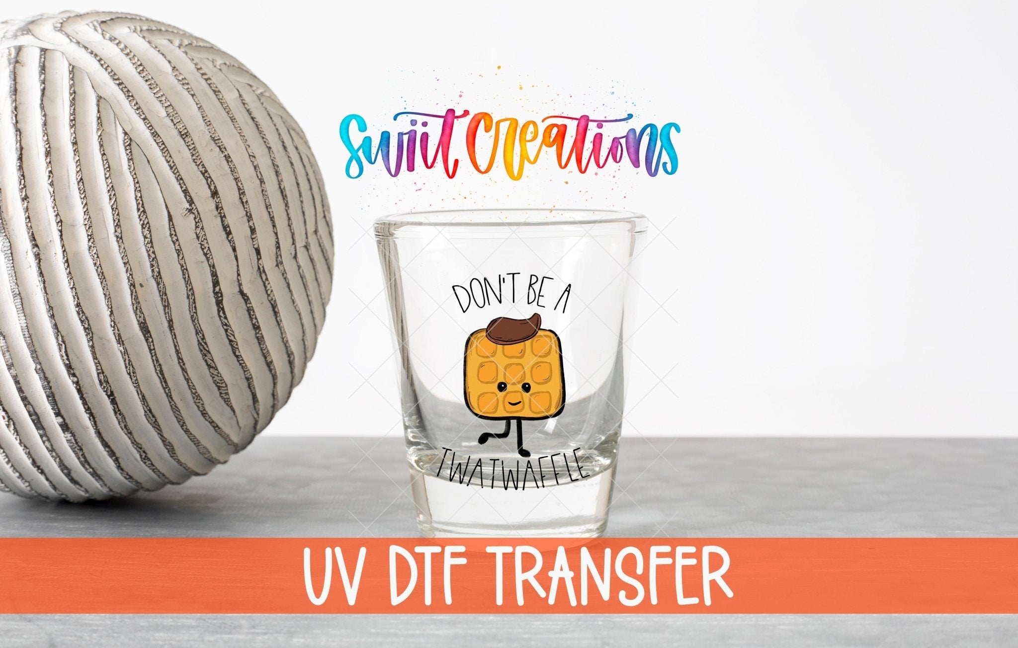 Don't Be a Twatwaffle UV DTF Shot Glass Transfer | SG014 - Swiit Creations
