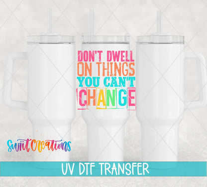 Don't Dwell on Things You Cannot Change UV DTF Cup Decal | UV1344 - Swiit Creations