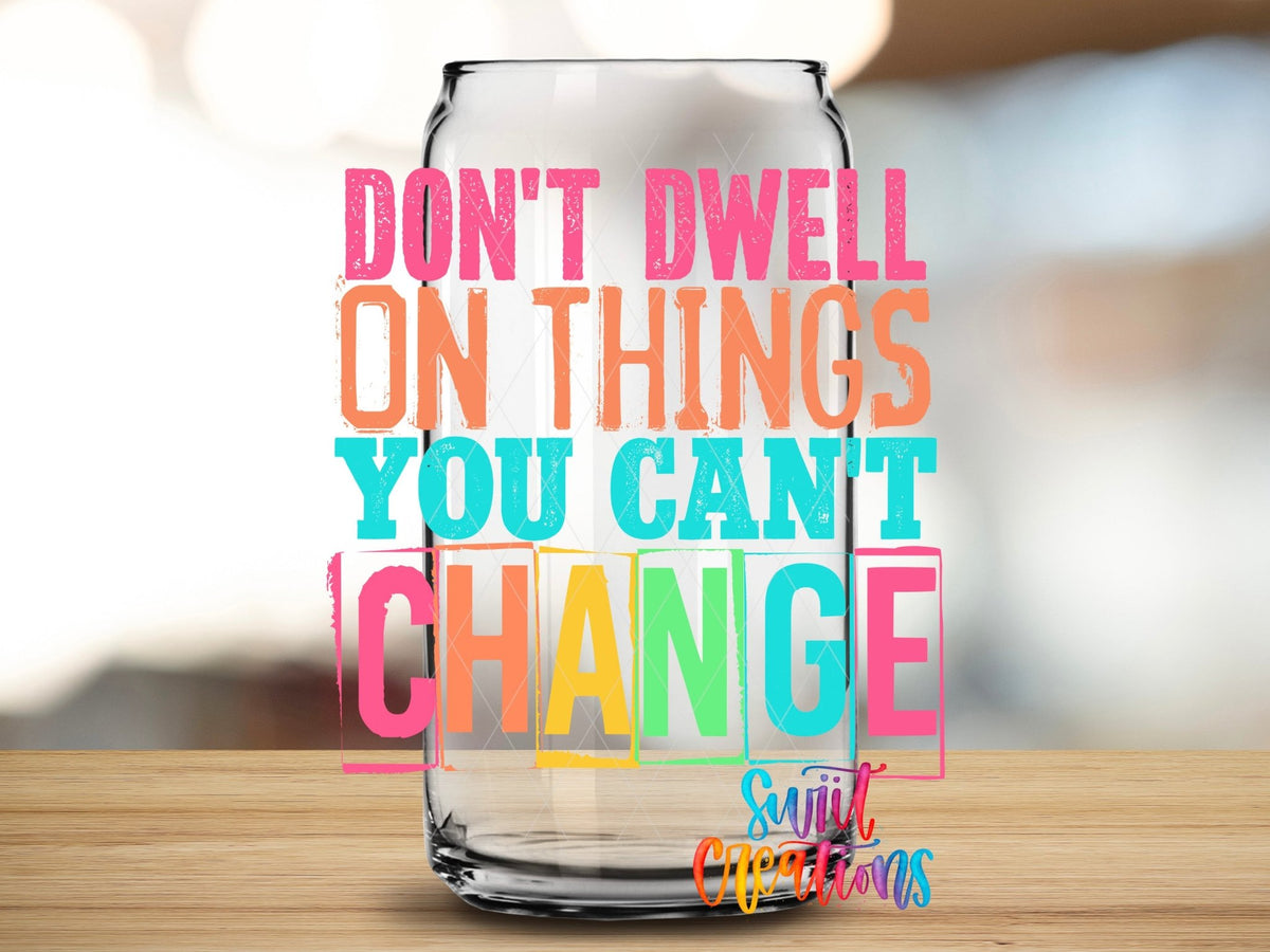 Don't Dwell on Things You Cannot Change UV DTF Cup Decal | UV1344 - Swiit Creations